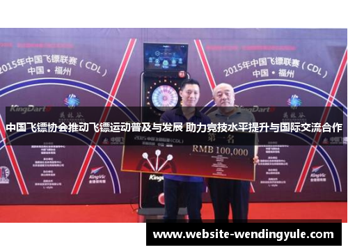 中国飞镖协会推动飞镖运动普及与发展 助力竞技水平提升与国际交流合作